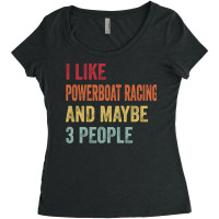 I Like Powerboat Racing Maybe 3 People Powerboat R Women's Triblend Scoop T-shirt | Artistshot