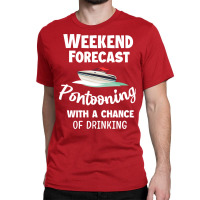 Weekend Forecast Pontooning Pontoon Boat Funny Boa Classic T-shirt | Artistshot