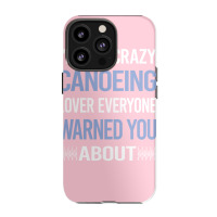 Funny Crazy Lover Canoeing Canoe Travel Iphone 13 Pro Case | Artistshot