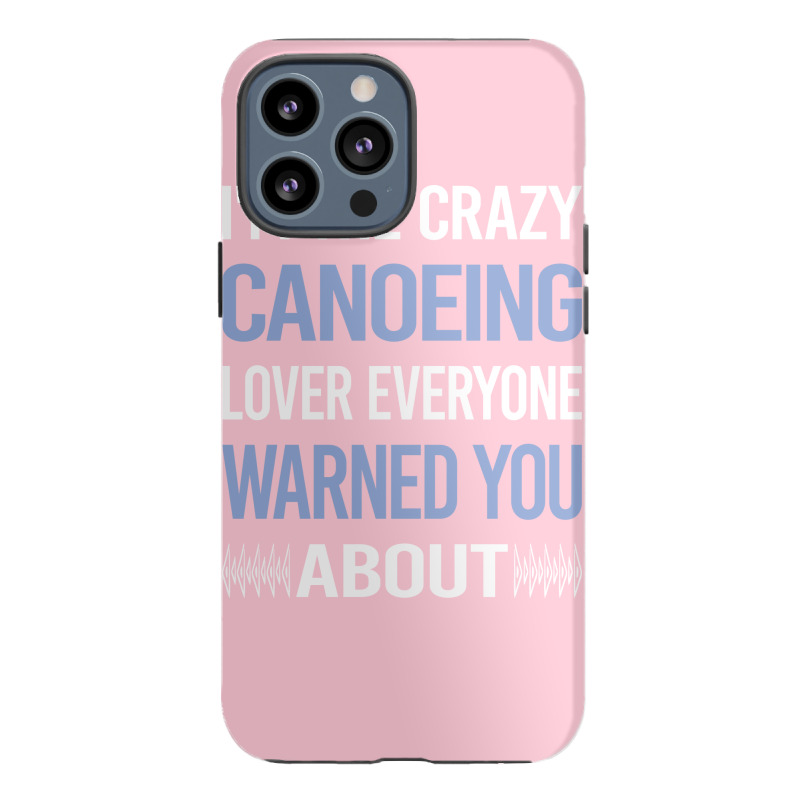 Funny Crazy Lover Canoeing Canoe Travel Iphone 13 Pro Max Case | Artistshot