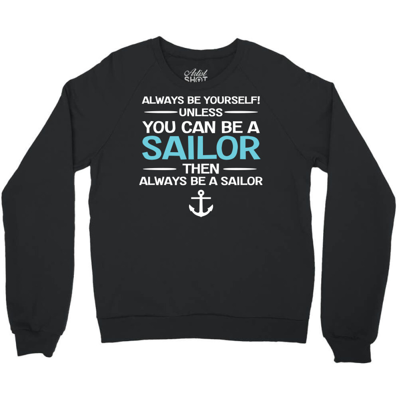 Sailing Always Be Yourself Unless You Can Be A Sai Crewneck Sweatshirt | Artistshot