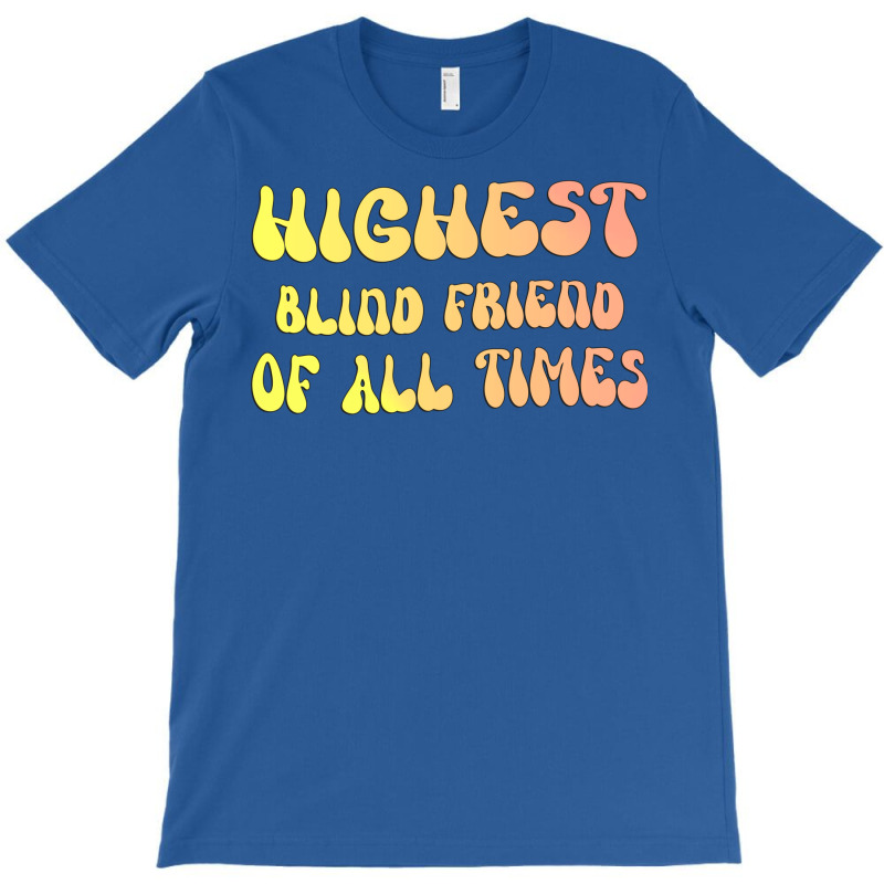 Highest Blind Friend Of All Times Gift For The Vis T-shirt | Artistshot