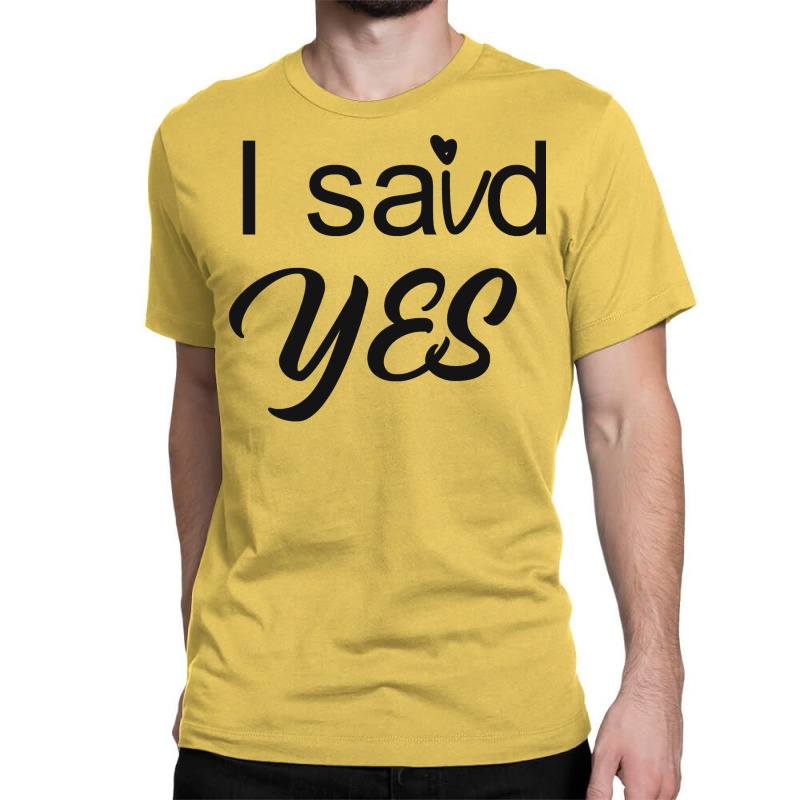 I Said Yes Love Classic T-shirt | Artistshot