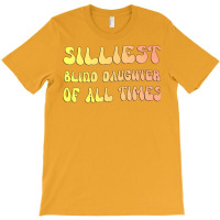 Silliest Blind Daughter Of All Times Gift For The T-shirt | Artistshot