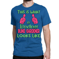 This Is What A Badass Blind Gardener Looks Like Un Classic T-shirt | Artistshot