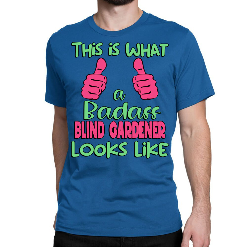 This Is What A Badass Blind Gardener Looks Like Un Classic T-shirt by saudhartnerj | Artistshot