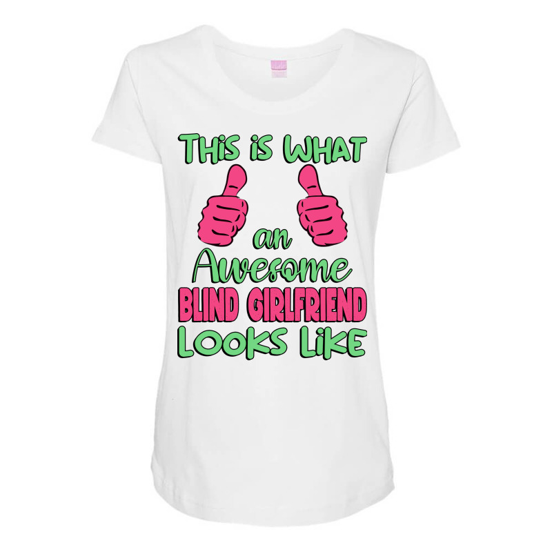 This Is What An Awesome Blind Girlfriend Looks Lik Maternity Scoop Neck T-shirt by saudhartnerj | Artistshot