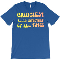 Cringiest Blind Introvert Of All Times Gift For Th T-shirt | Artistshot