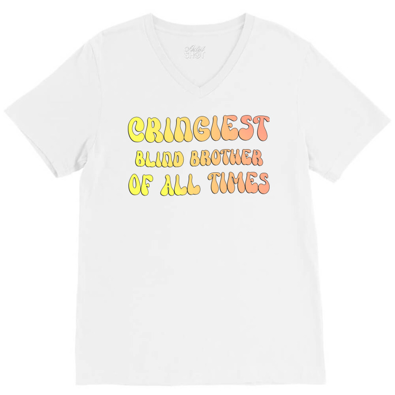 Cringiest Blind Brother Of All Times Gift For The V-Neck Tee by avroevbautod | Artistshot