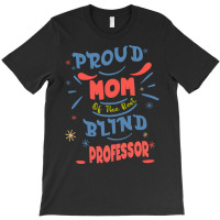 Proud Mom Of The Best Blind Professor Gift For The T-shirt | Artistshot