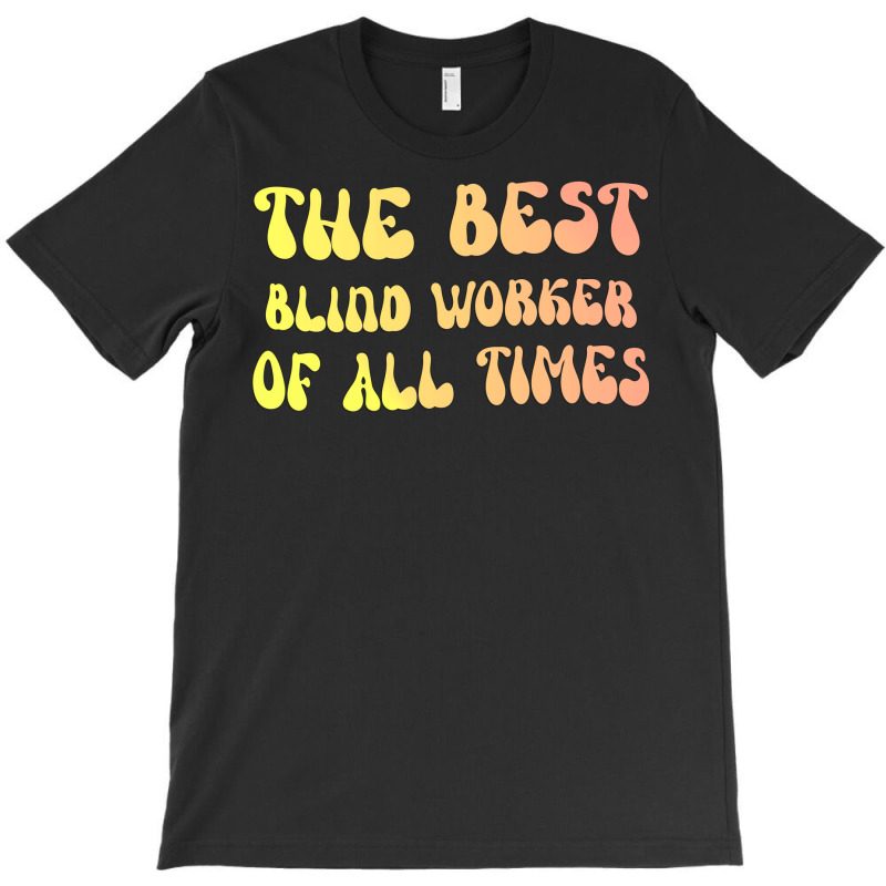 The Best Blind Worker Of All Times Gift For The Vi T-Shirt by lenainplongo2 | Artistshot