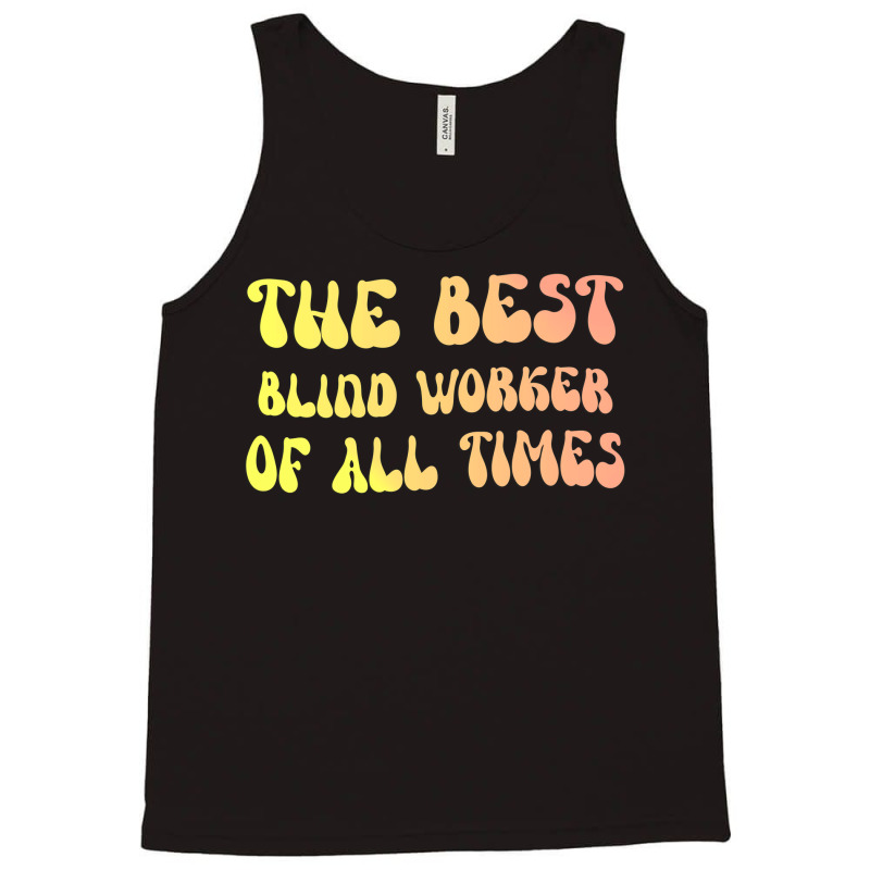 The Best Blind Worker Of All Times Gift For The Vi Tank Top by lenainplongo2 | Artistshot