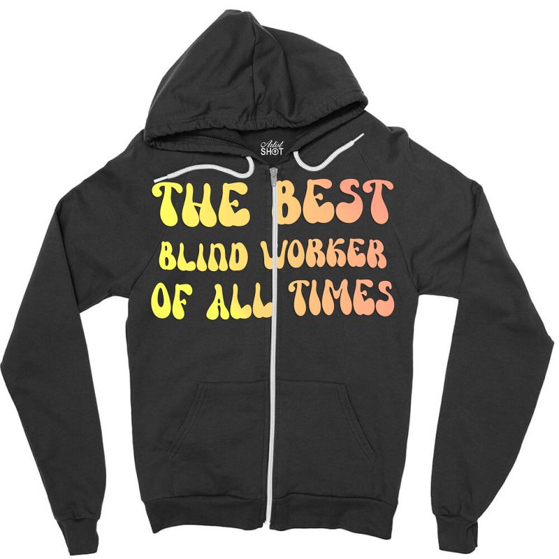 The Best Blind Worker Of All Times Gift For The Vi Zipper Hoodie by lenainplongo2 | Artistshot