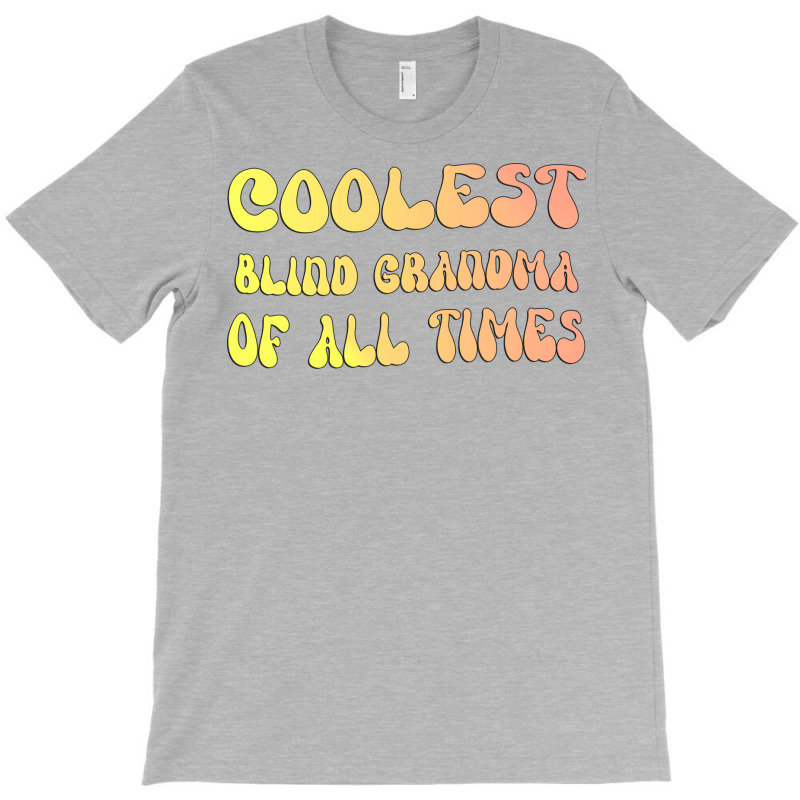 Coolest Blind Grandma Of All Times Gift For The Vi T-shirt | Artistshot