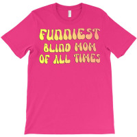 Funniest Blind Mom Of All Times Gift For The Visua T-shirt | Artistshot