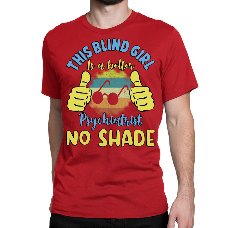 This Blind Girl Is A Better Psychiatrist No Shade Classic T-shirt | Artistshot