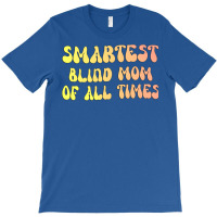 Smartest Blind Mom Of All Times Gift For The Visua T-shirt | Artistshot