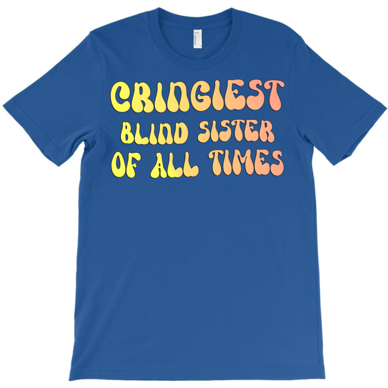 Cringiest Blind Sister Of All Times Gift For The V T-Shirt by klarieafcerf | Artistshot