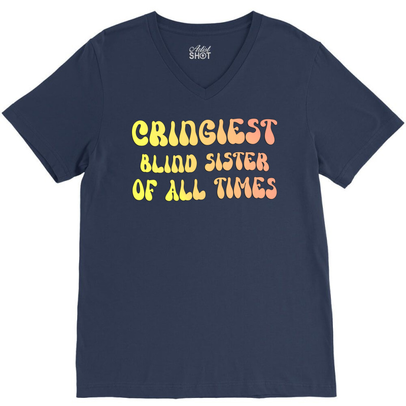 Cringiest Blind Sister Of All Times Gift For The V V-Neck Tee by klarieafcerf | Artistshot