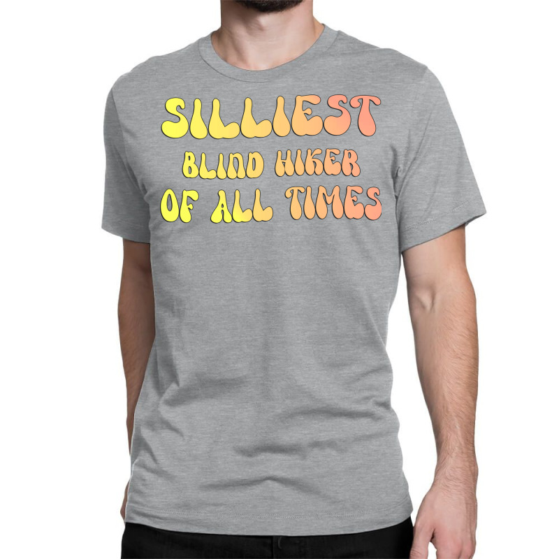 Silliest Blind Hiker Of All Times Gift For The Vis Classic T-shirt | Artistshot