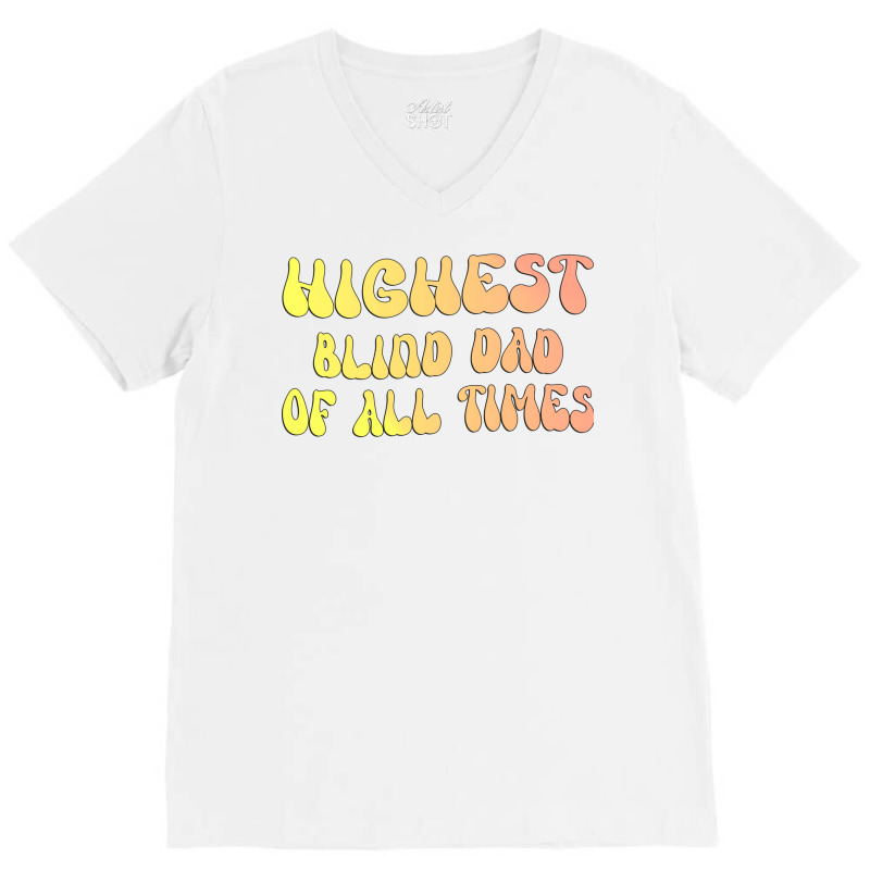 Highest Blind Dad Of All Times Gift For The Visual V-Neck Tee by klarieafcerf | Artistshot