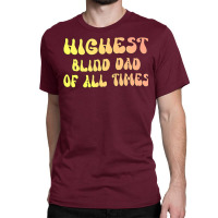 Highest Blind Dad Of All Times Gift For The Visual Classic T-shirt | Artistshot