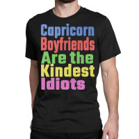 Capricorn Boyfriends Are The Kindest Idiots Unique Classic T-shirt | Artistshot