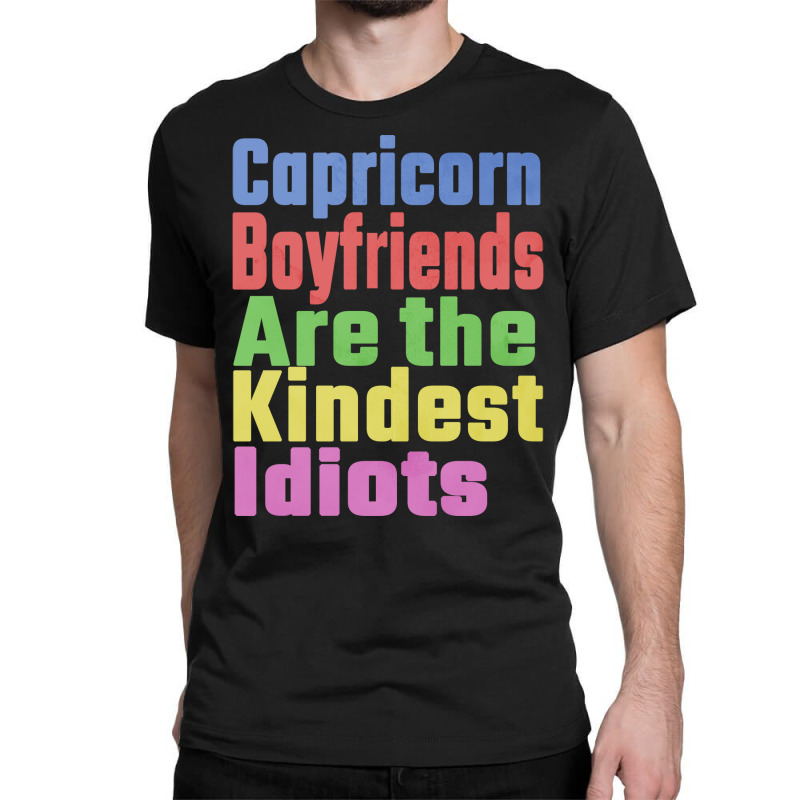 Capricorn Boyfriends Are The Kindest Idiots Unique Classic T-shirt | Artistshot