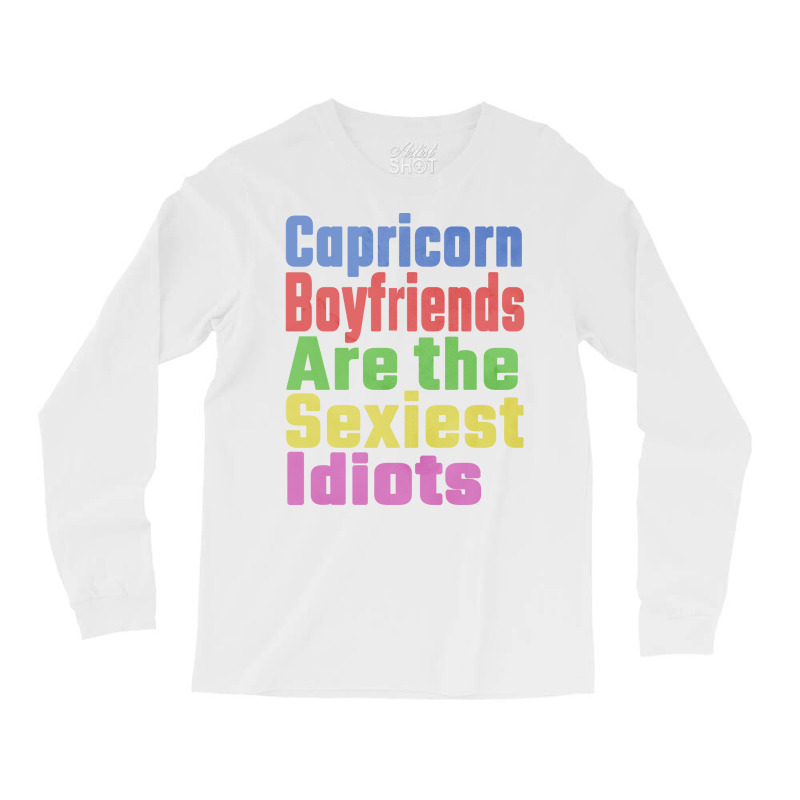 Capricorn Boyfriends Are The Sexiest Idiots Unique Long Sleeve Shirts | Artistshot