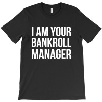 I Am Your Bankroll Manager T-shirt | Artistshot