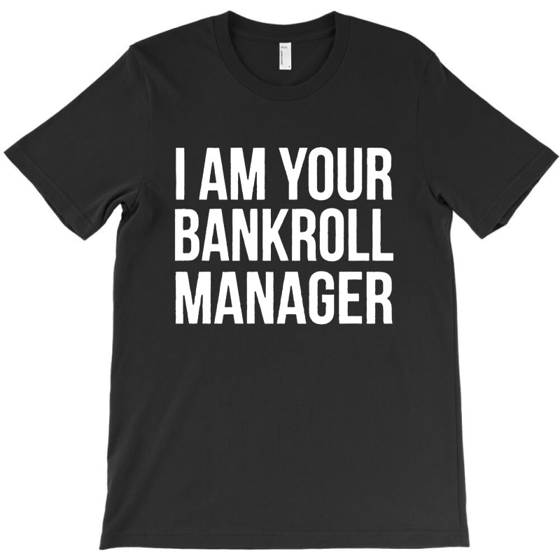 I Am Your Bankroll Manager T-shirt | Artistshot