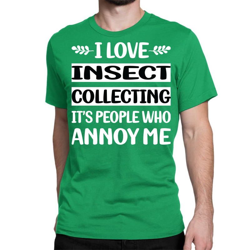 Funny People Annoy Me Insect Collecting Cute Classic T-shirt by kibukagoreajm | Artistshot