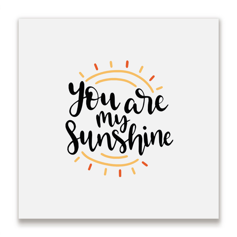 Sun You Are My Sunshine Metal Print Square | Artistshot