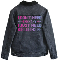 I Dont Need Therapy Bug Collecting Insect Insects Unisex Sherpa-lined Denim Jacket | Artistshot