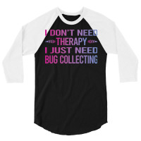 I Dont Need Therapy Bug Collecting Insect Insects 3/4 Sleeve Shirt | Artistshot