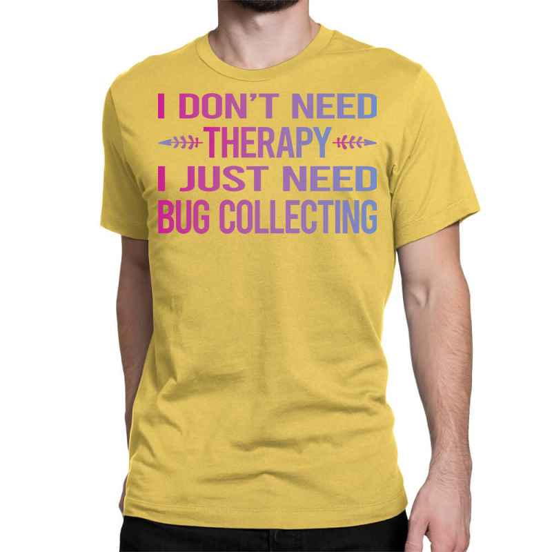 I Dont Need Therapy Bug Collecting Insect Insects Classic T-shirt by lenainplongo2 | Artistshot