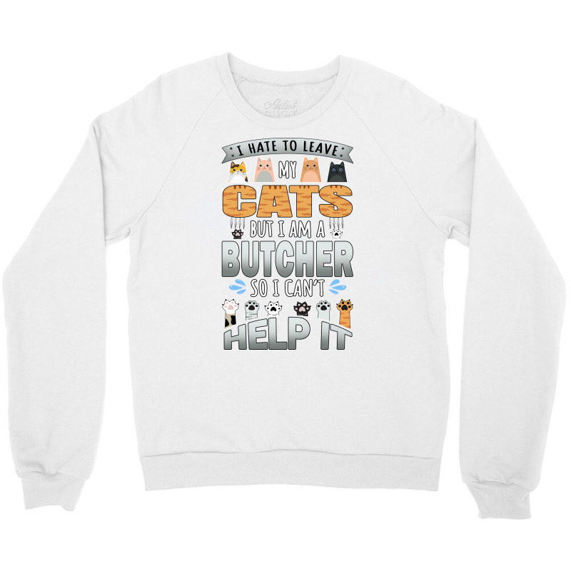 Butcher Works For Cats Quote Quote Crewneck Sweatshirt by milabtowerp | Artistshot