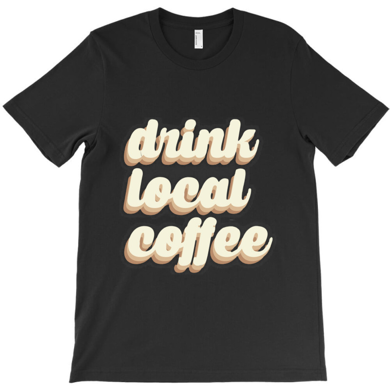 Drink Local Coffee T-shirt | Artistshot