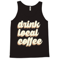 Drink Local Coffee Tank Top | Artistshot