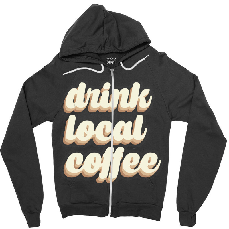 Drink Local Coffee Zipper Hoodie | Artistshot