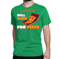 Caregiver Will Work For Pizza Blue Classic T-shirt | Artistshot