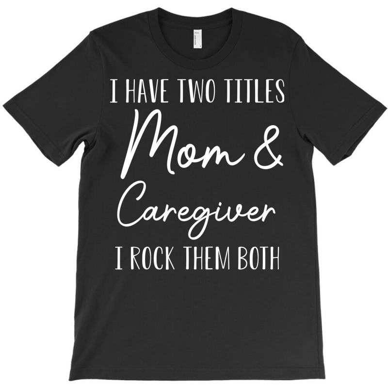 Funny Caregiver Gift I Have Two Titles Mom And Car T-Shirt by bhubanbutjaz | Artistshot