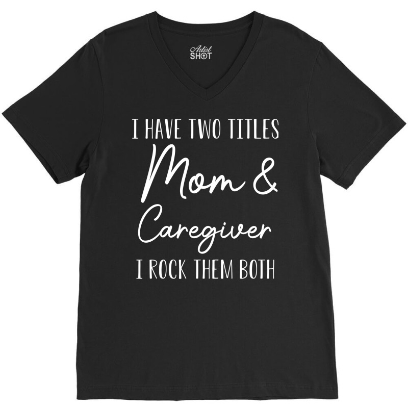 Funny Caregiver Gift I Have Two Titles Mom And Car V-Neck Tee by bhubanbutjaz | Artistshot