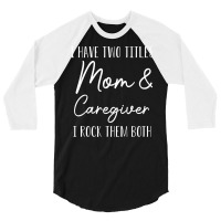 Funny Caregiver Gift I Have Two Titles Mom And Car 3/4 Sleeve Shirt | Artistshot