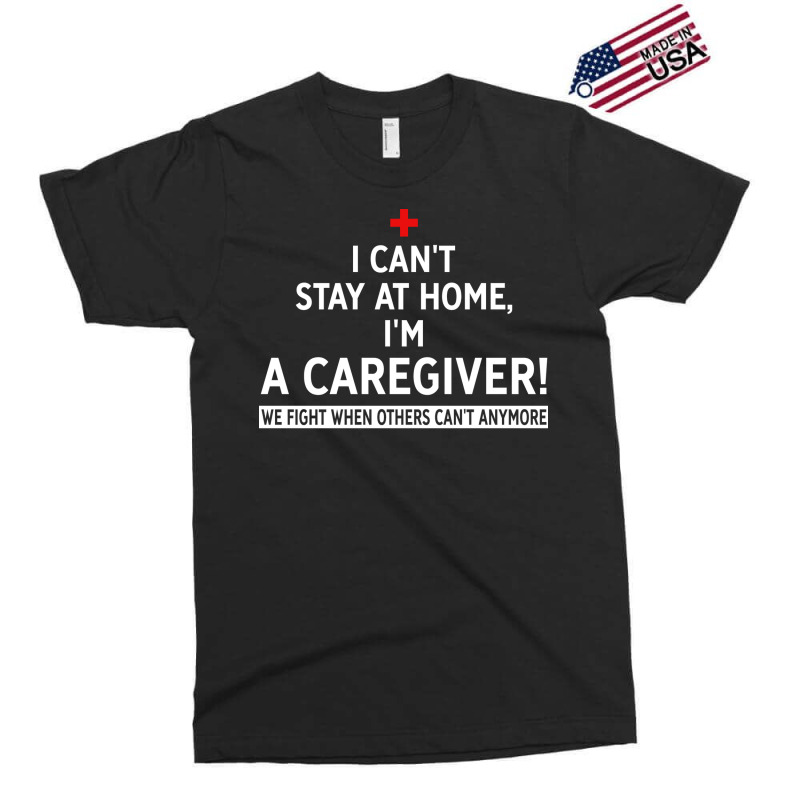 I Cant Stay At Home Im A Caregiver We Fight When O Exclusive T-shirt | Artistshot