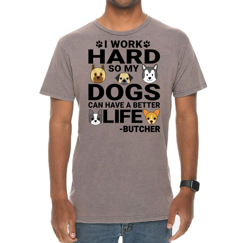 Butcher Dog Love Quotes Work Hard Dogs Lover Music Vintage T-Shirt by blumenrubanq | Artistshot