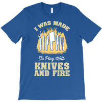 I Was Made To Play With Knives And Fire Travel T-shirt | Artistshot