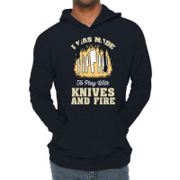 I Was Made To Play With Knives And Fire Travel Lightweight Hoodie | Artistshot