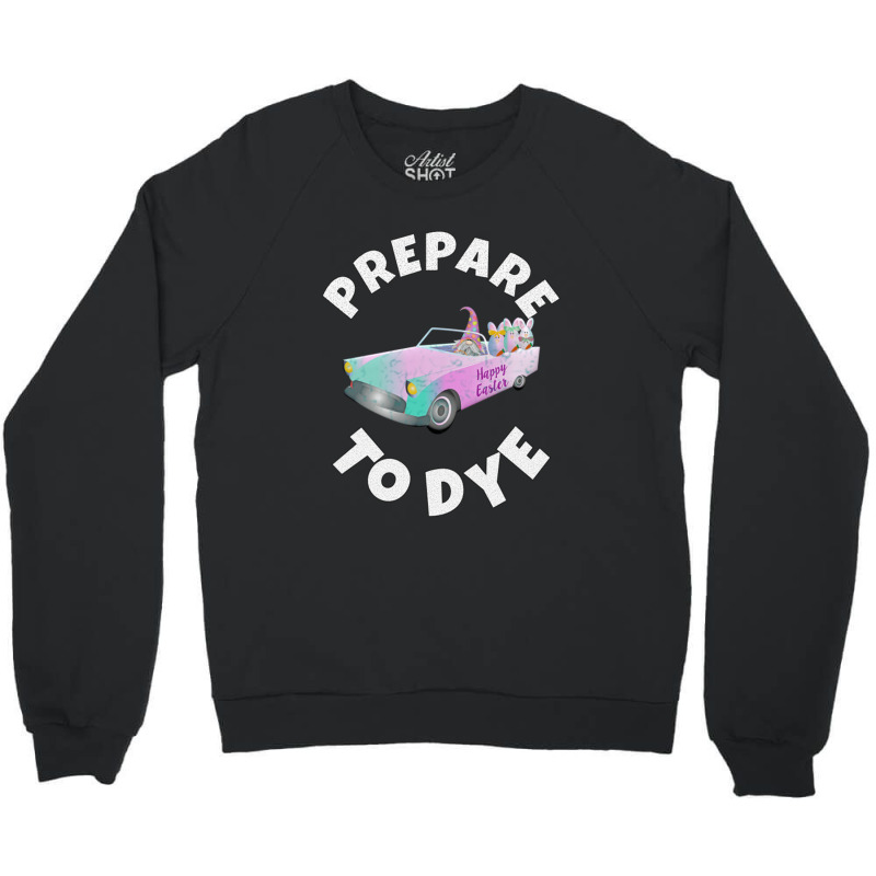 Easter Prepare To Dye Easter Egg Crewneck Sweatshirt by Dorothy T Trujillo | Artistshot