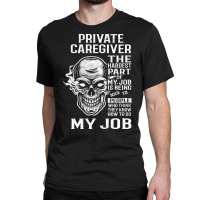 Private Caregiver T  The Hardest Part Gift Item Te Classic T-shirt | Artistshot